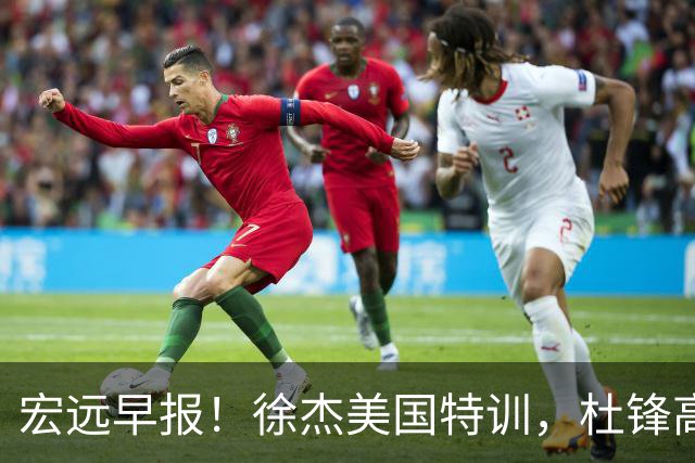 宏远早报！徐杰美国特训，杜锋高频率参加活动，虎头天赋异禀！