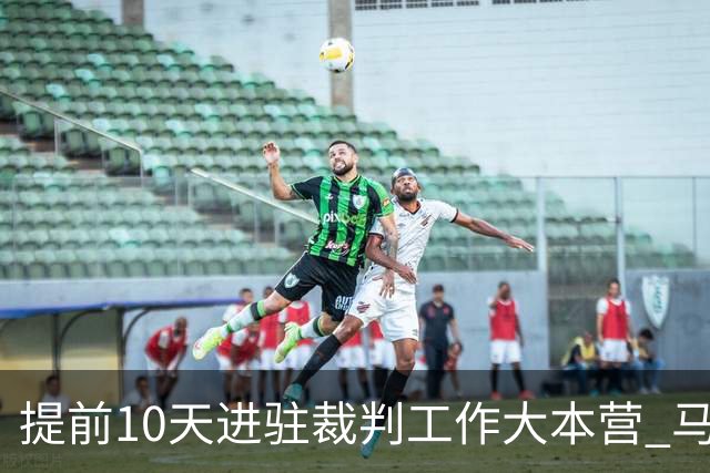 提前10天进驻裁判工作大本营 马宁：每天平均训练两小时备战世界杯